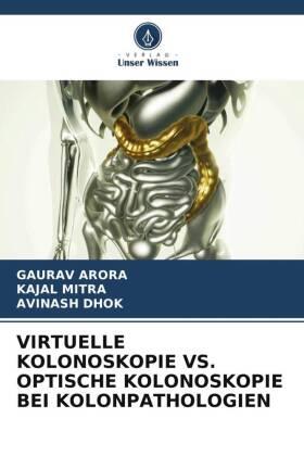 Arora / Mitra / Dhok |  VIRTUELLE KOLONOSKOPIE VS. OPTISCHE KOLONOSKOPIE BEI KOLONPATHOLOGIEN | Buch |  Sack Fachmedien