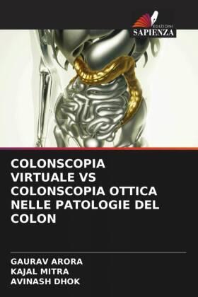 Arora / Mitra / Dhok |  COLONSCOPIA VIRTUALE VS COLONSCOPIA OTTICA NELLE PATOLOGIE DEL COLON | Buch |  Sack Fachmedien