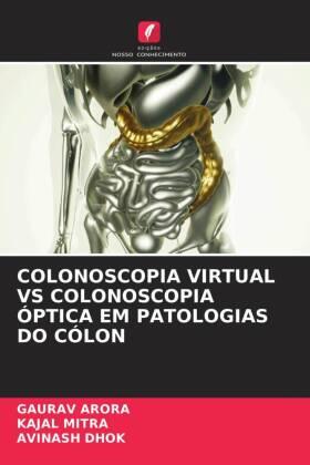 Arora / Mitra / Dhok |  COLONOSCOPIA VIRTUAL VS COLONOSCOPIA ÓPTICA EM PATOLOGIAS DO CÓLON | Buch |  Sack Fachmedien