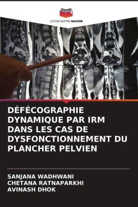 Wadhwani / Ratnaparkhi / Dhok |  DÉFÉCOGRAPHIE DYNAMIQUE PAR IRM DANS LES CAS DE DYSFONCTIONNEMENT DU PLANCHER PELVIEN | Buch |  Sack Fachmedien