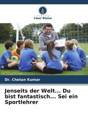 Kumar |  Jenseits der Welt... Du bist fantastisch... Sei ein Sportlehrer | Buch |  Sack Fachmedien