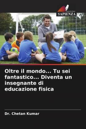 Kumar |  Oltre il mondo... Tu sei fantastico... Diventa un insegnante di educazione fisica | Buch |  Sack Fachmedien
