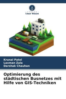 Patel / Zala / Chauhan |  Optimierung des städtischen Busnetzes mit Hilfe von GIS-Techniken | Buch |  Sack Fachmedien