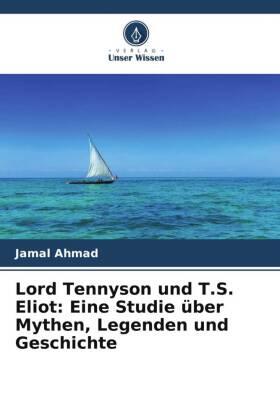 Ahmad |  Lord Tennyson und T.S. Eliot: Eine Studie über Mythen, Legenden und Geschichte | Buch |  Sack Fachmedien