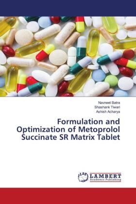 Batra / Tiwari / Acharya |  Formulation and Optimization of Metoprolol Succinate SR Matrix Tablet | Buch |  Sack Fachmedien