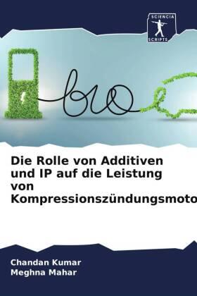 Kumar / Mahar |  Die Rolle von Additiven und IP auf die Leistung von Kompressionszündungsmotoren | Buch |  Sack Fachmedien