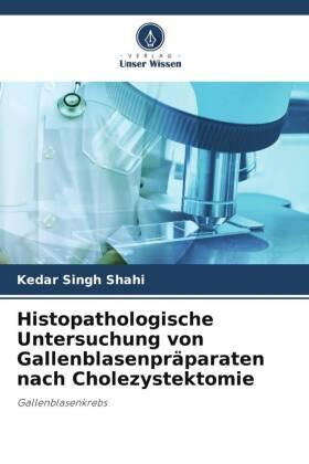 Shahi / Shukla |  Histopathologische Untersuchung von Gallenblasenpräparaten nach Cholezystektomie | Buch |  Sack Fachmedien
