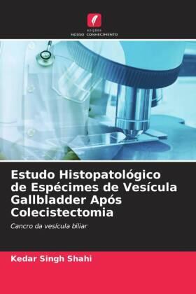 Shahi / Shukla |  Estudo Histopatológico de Espécimes de Vesícula Gallbladder Após Colecistectomia | Buch |  Sack Fachmedien