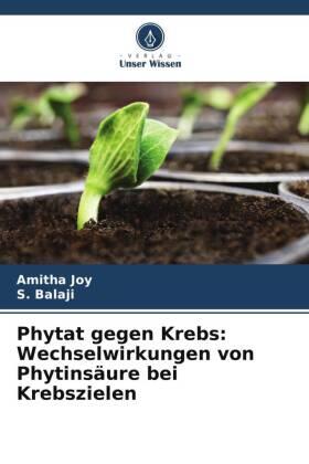 Joy / Balaji |  Phytat gegen Krebs: Wechselwirkungen von Phytinsäure bei Krebszielen | Buch |  Sack Fachmedien