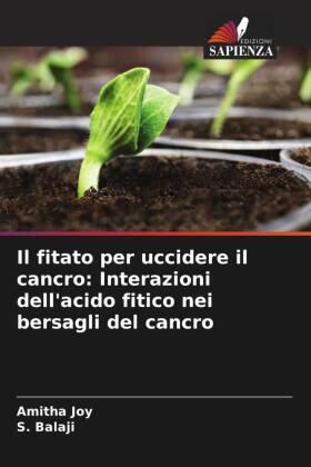Joy / Balaji |  Il fitato per uccidere il cancro: Interazioni dell'acido fitico nei bersagli del cancro | Buch |  Sack Fachmedien