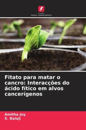 Joy / Balaji |  Fitato para matar o cancro: Interacções do ácido fítico em alvos cancerígenos | Buch |  Sack Fachmedien
