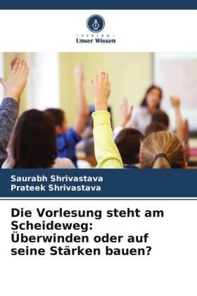 Shrivastava |  Die Vorlesung steht am Scheideweg: Überwinden oder auf seine Stärken bauen? | Buch |  Sack Fachmedien