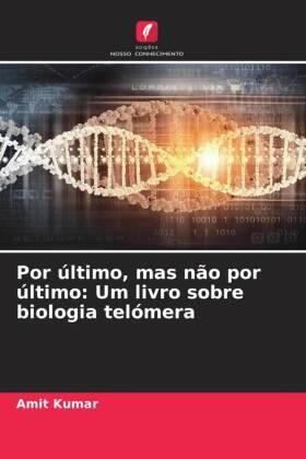Kumar |  Por último, mas não por último: Um livro sobre biologia telómera | Buch |  Sack Fachmedien