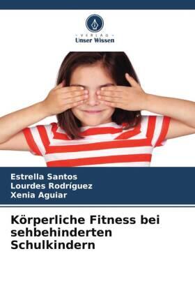 Santos / Rodriguez / Aguiar |  Körperliche Fitness bei sehbehinderten Schulkindern | Buch |  Sack Fachmedien