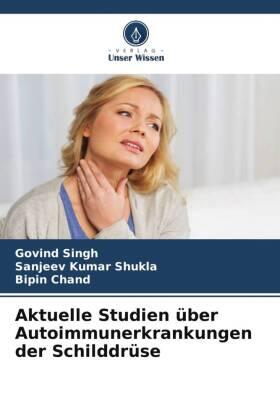 Singh / Shukla / Chand |  Aktuelle Studien über Autoimmunerkrankungen der Schilddrüse | Buch |  Sack Fachmedien