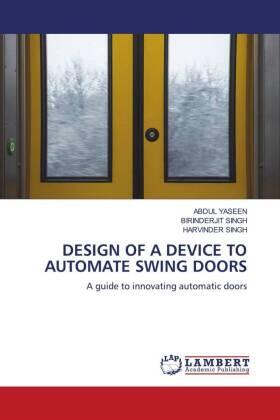 Yaseen / Singh |  DESIGN OF A DEVICE TO AUTOMATE SWING DOORS | Buch |  Sack Fachmedien