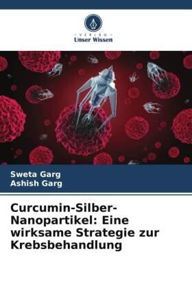 Garg |  Curcumin-Silber-Nanopartikel: Eine wirksame Strategie zur Krebsbehandlung | Buch |  Sack Fachmedien