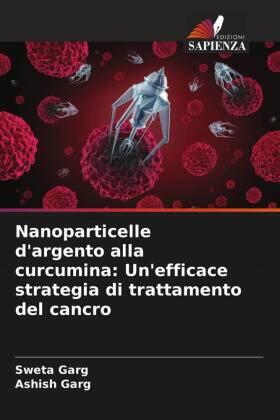 Garg |  Nanoparticelle d'argento alla curcumina: Un'efficace strategia di trattamento del cancro | Buch |  Sack Fachmedien