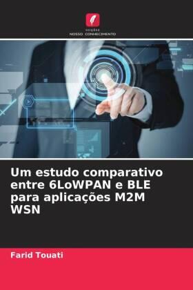 Touati / Ghaleb / Mnaouer |  Um estudo comparativo entre 6LoWPAN e BLE para aplicações M2M WSN | Buch |  Sack Fachmedien