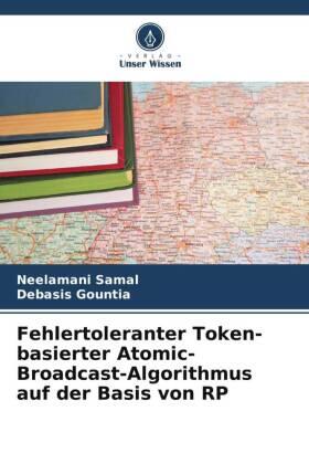 Samal / Gountia |  Fehlertoleranter Token-basierter Atomic-Broadcast-Algorithmus auf der Basis von RP | Buch |  Sack Fachmedien