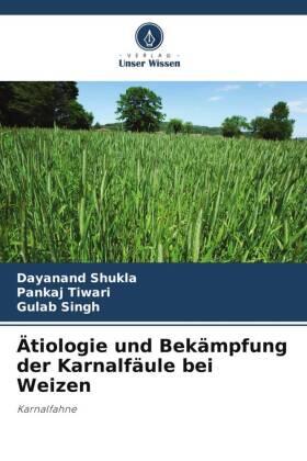 Shukla / Tiwari / Singh |  Ätiologie und Bekämpfung der Karnalfäule bei Weizen | Buch |  Sack Fachmedien