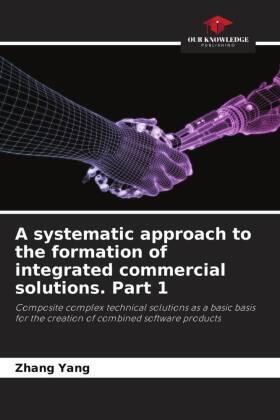 Yang |  A systematic approach to the formation of integrated commercial solutions. Part 1 | Buch |  Sack Fachmedien