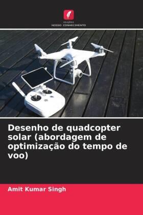 Singh |  Desenho de quadcopter solar (abordagem de optimização do tempo de voo) | Buch |  Sack Fachmedien
