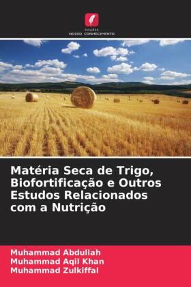 Abdullah / Aqil Khan / Zulkiffal |  Matéria Seca de Trigo, Biofortificação e Outros Estudos Relacionados com a Nutrição | Buch |  Sack Fachmedien