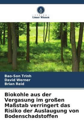 Trinh / Werner / Reid |  Biokohle aus der Vergasung im großen Maßstab verringert das Risiko der Auslaugung von Bodenschadstoffen | Buch |  Sack Fachmedien