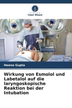 Gupta |  Wirkung von Esmolol und Labetalol auf die laryngoskopische Reaktion bei der Intubation | Buch |  Sack Fachmedien