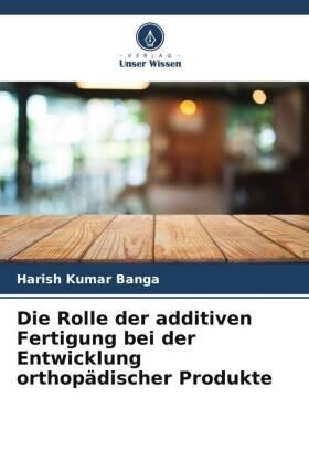 Banga |  Die Rolle der additiven Fertigung bei der Entwicklung orthopädischer Produkte | Buch |  Sack Fachmedien