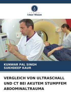 Singh / Kaur |  VERGLEICH VON ULTRASCHALL UND CT BEI AKUTEM STUMPFEM ABDOMINALTRAUMA | Buch |  Sack Fachmedien