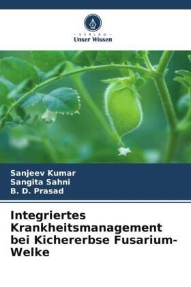 Kumar / Sahni / Prasad |  Integriertes Krankheitsmanagement bei Kichererbse Fusarium-Welke | Buch |  Sack Fachmedien