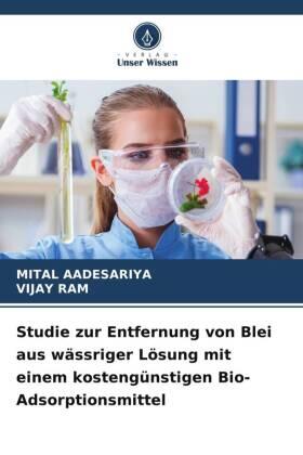 Aadesariya / Ram |  Studie zur Entfernung von Blei aus wässriger Lösung mit einem kostengünstigen Bio-Adsorptionsmittel | Buch |  Sack Fachmedien