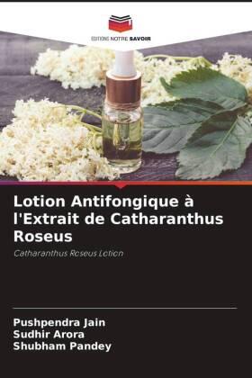 Jain / Arora / Pandey |  Lotion Antifongique à l'Extrait de Catharanthus Roseus | Buch |  Sack Fachmedien