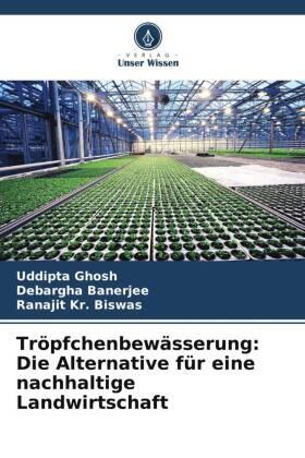 Ghosh / Banerjee / Biswas |  Tröpfchenbewässerung: Die Alternative für eine nachhaltige Landwirtschaft | Buch |  Sack Fachmedien