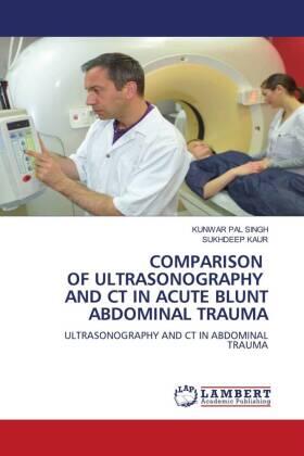 Singh / Kaur |  COMPARISON OF ULTRASONOGRAPHY AND CT IN ACUTE BLUNT ABDOMINAL TRAUMA | Buch |  Sack Fachmedien