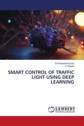 Kumar / Sheela |  SMART CONTROL OF TRAFFIC LIGHT USING DEEP LEARNING | Buch |  Sack Fachmedien