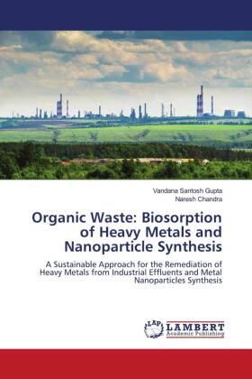Gupta / Chandra |  Organic Waste: Biosorption of Heavy Metals and Nanoparticle Synthesis | Buch |  Sack Fachmedien