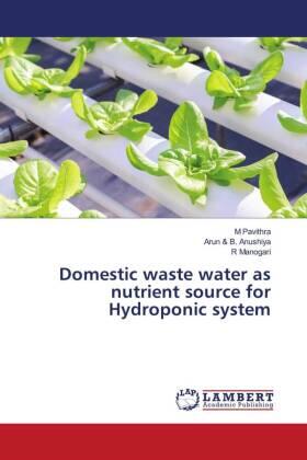 Pavithra / B. Anushiya / Manogari |  Domestic waste water as nutrient source for Hydroponic system | Buch |  Sack Fachmedien