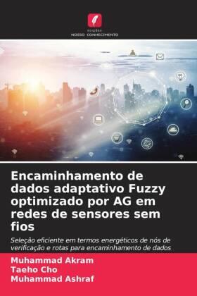 Akram / Cho / Ashraf |  Encaminhamento de dados adaptativo Fuzzy optimizado por AG em redes de sensores sem fios | Buch |  Sack Fachmedien