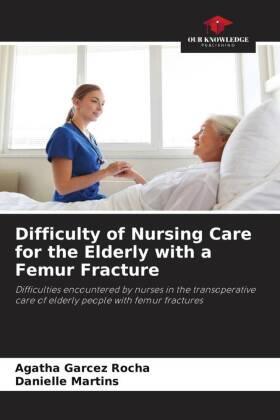 Garcez Rocha / Martins |  Difficulty of Nursing Care for the Elderly with a Femur Fracture | Buch |  Sack Fachmedien