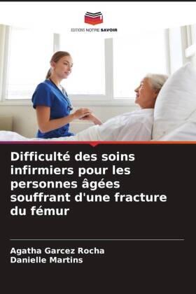 Garcez Rocha / Martins |  Difficulté des soins infirmiers pour les personnes âgées souffrant d'une fracture du fémur | Buch |  Sack Fachmedien