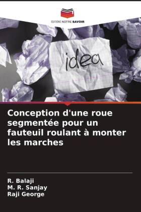Balaji / Sanjay / George |  Conception d'une roue segmentée pour un fauteuil roulant à monter les marches | Buch |  Sack Fachmedien