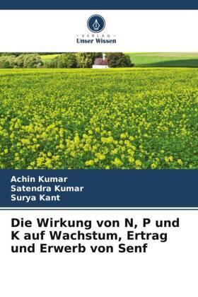 Kumar / Kant |  Die Wirkung von N, P und K auf Wachstum, Ertrag und Erwerb von Senf | Buch |  Sack Fachmedien