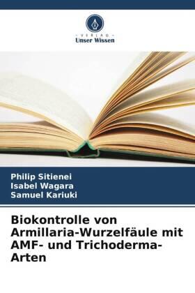 Sitienei / Wagara / Kariuki |  Biokontrolle von Armillaria-Wurzelfäule mit AMF- und Trichoderma-Arten | Buch |  Sack Fachmedien