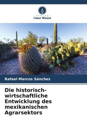 Marcos Sánchez |  Die historisch-wirtschaftliche Entwicklung des mexikanischen Agrarsektors | Buch |  Sack Fachmedien
