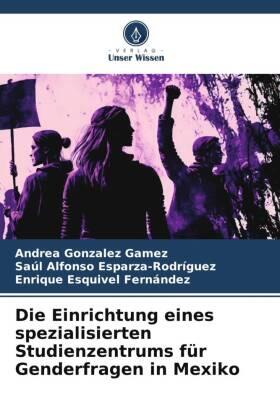 Gonzalez Gamez / Esparza-Rodríguez / Esquivel Fernández |  Die Einrichtung eines spezialisierten Studienzentrums für Genderfragen in Mexiko | Buch |  Sack Fachmedien
