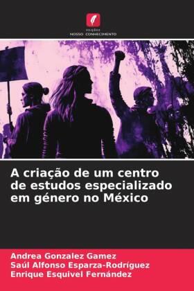 Gonzalez Gamez / Esparza-Rodríguez / Esquivel Fernández |  A criação de um centro de estudos especializado em género no México | Buch |  Sack Fachmedien