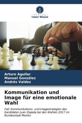 Aguilar / González / Valdez |  Kommunikation und Image für eine emotionale Wahl | Buch |  Sack Fachmedien